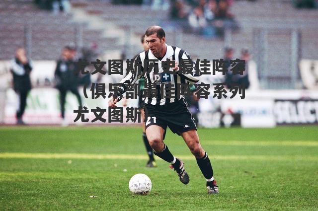 尤文图斯历史最佳阵容（俱乐部最佳阵容系列尤文图斯）(8)