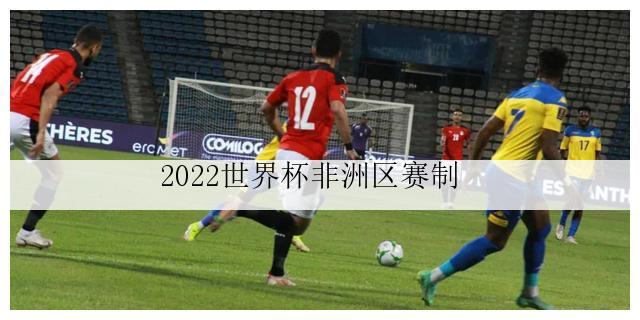 2022世界杯非洲区赛制